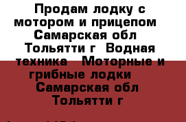 Продам лодку с мотором и прицепом - Самарская обл., Тольятти г. Водная техника » Моторные и грибные лодки   . Самарская обл.,Тольятти г.